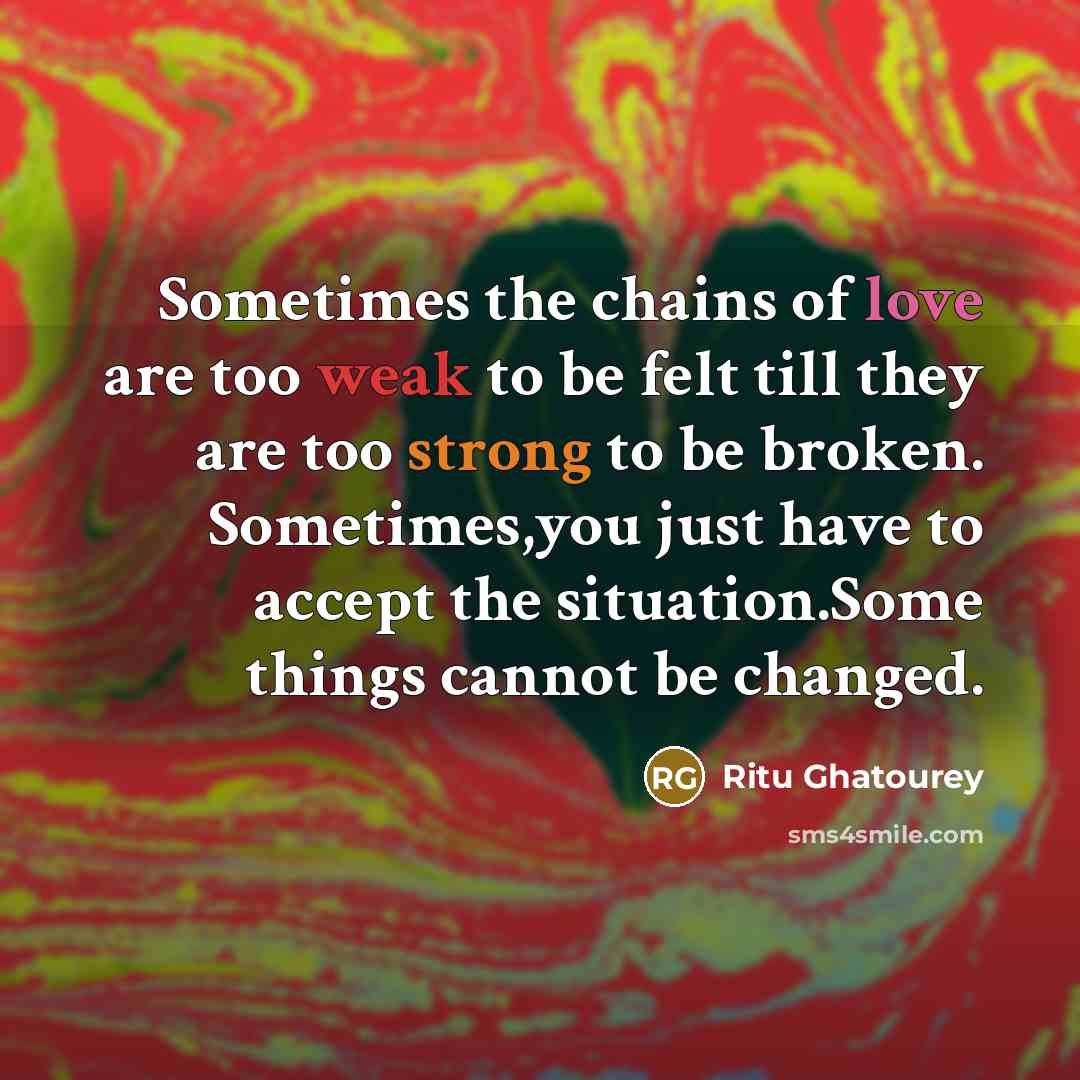 “Sometimes the chains of love are too weak to be…” quote by Ritu Ghatourey