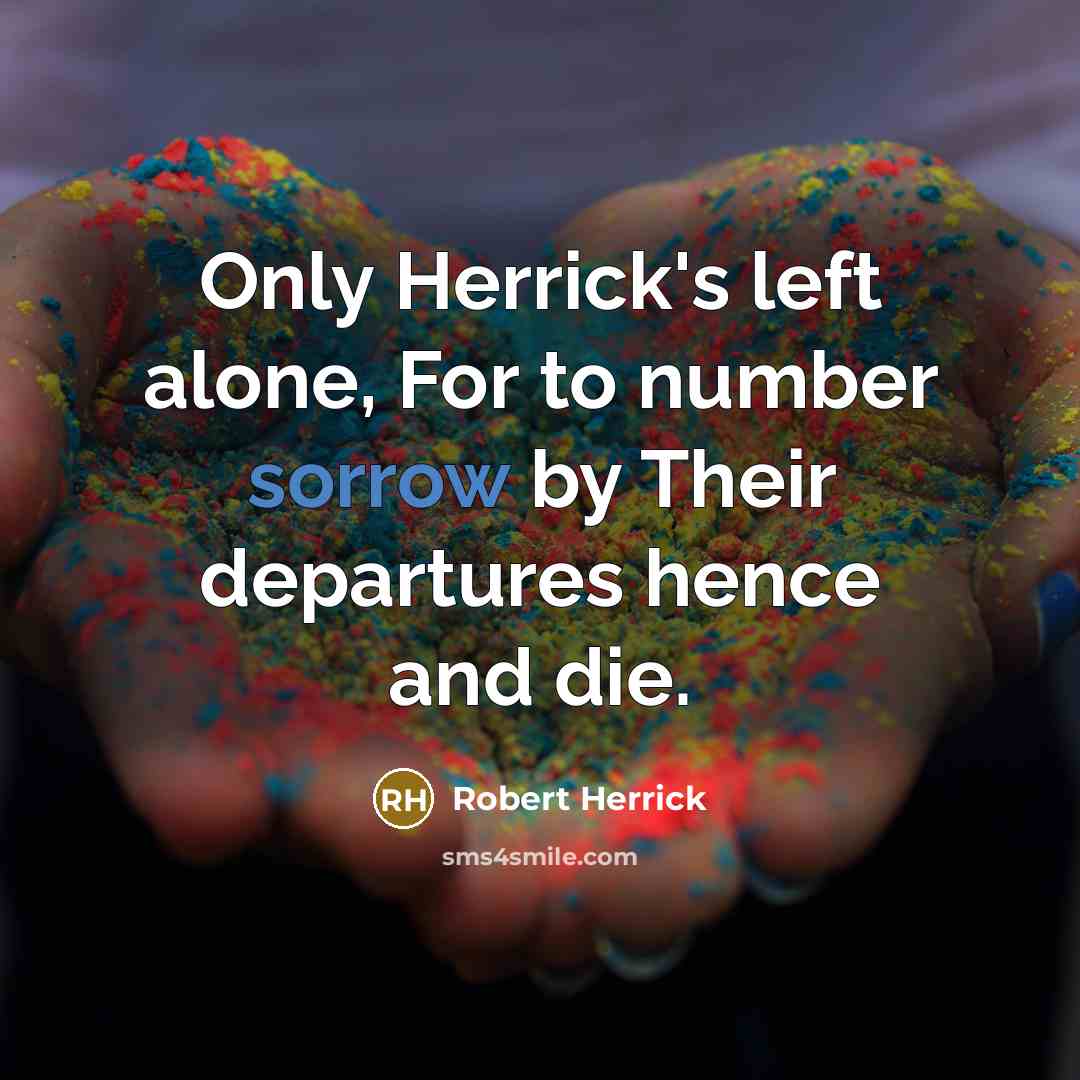 “Only Herrick's left alone, For to number sorrow by Their…” quote by Robert Herrick