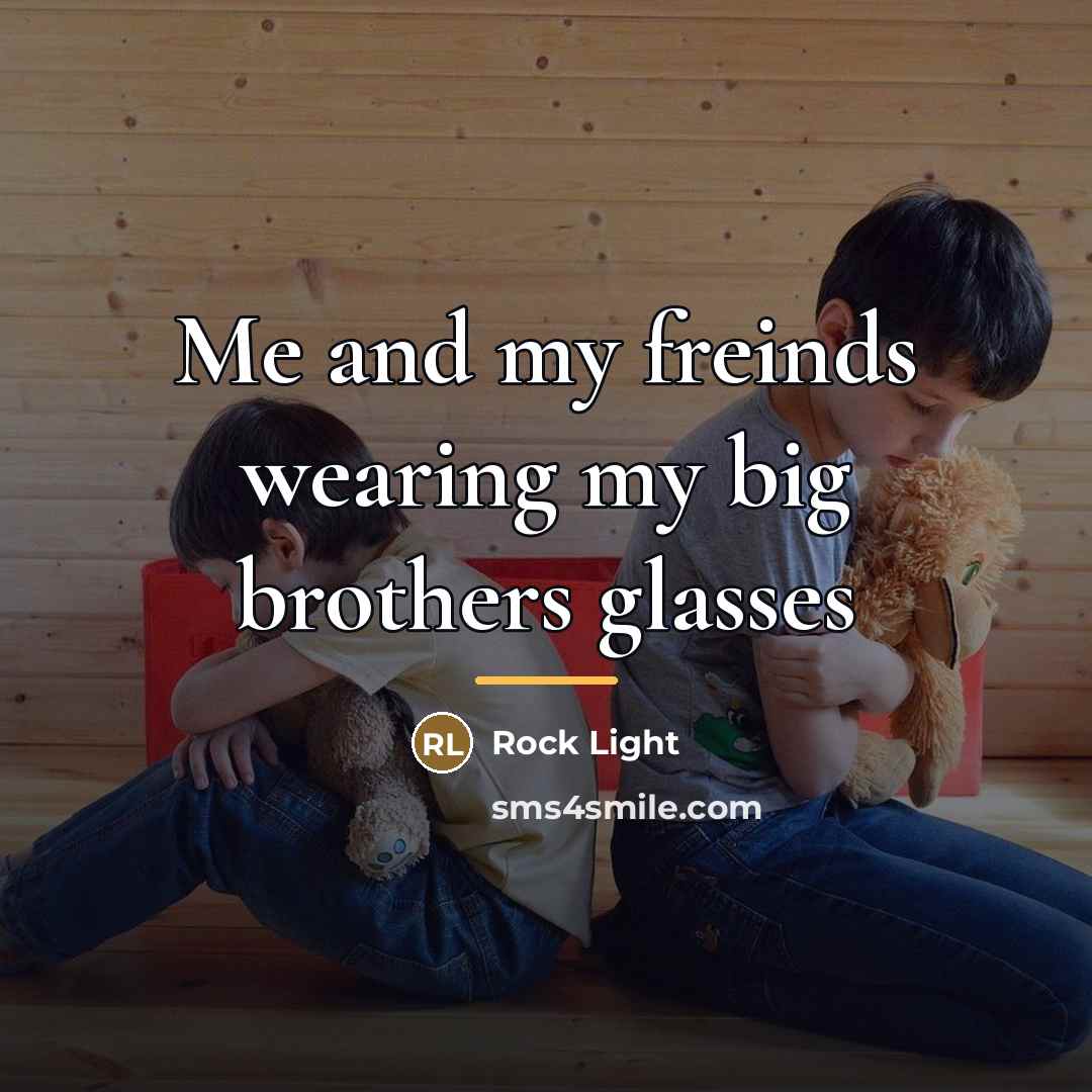 “Me and my freinds wearing my big brothers glasses…” quote by Rock Light