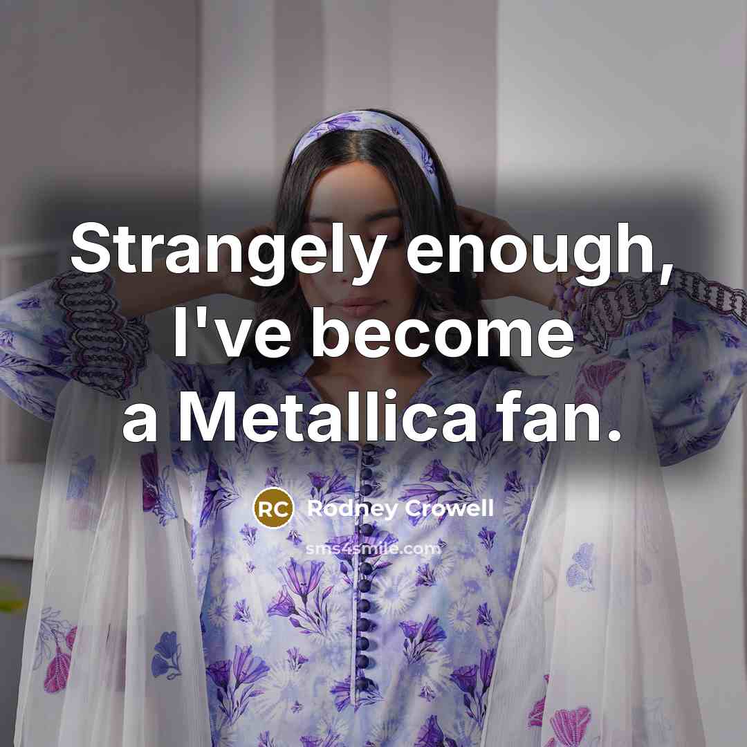 “Strangely enough, I've become a Metallica fan.…” quote by Rodney Crowell