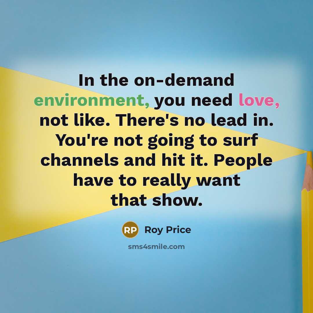 “In the on-demand environment, you need love, not like. There's…” quote by Roy Price