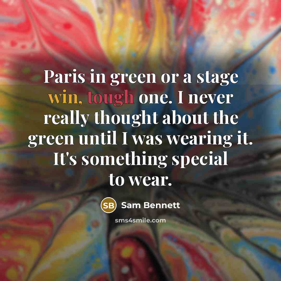 “Paris in green or a stage win, tough one. I never really thought about the green until I was wearing it. It's something special to wear.” quote by Sam Bennett