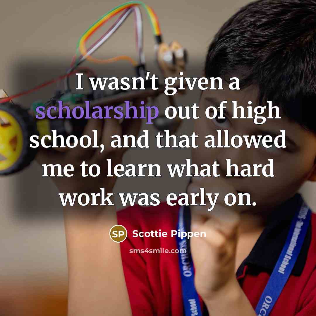 “I wasn't given a scholarship out of high school, and…” quote by Scottie Pippen