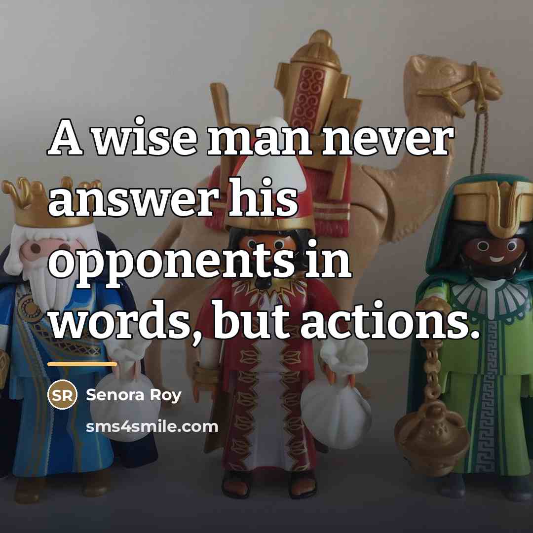 “A wise man never answer his opponents in words, but…” quote by Senora Roy