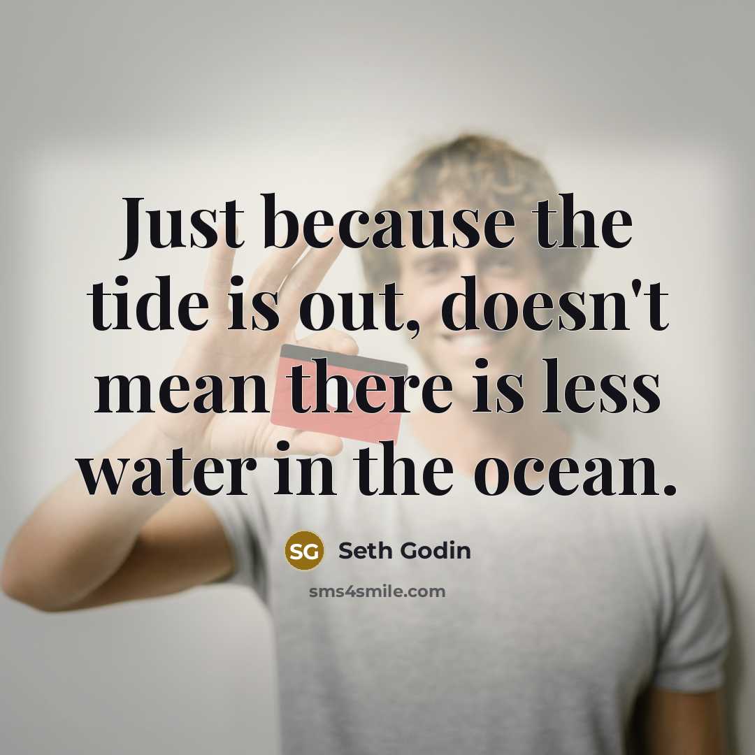 “Just because the tide is out, doesn't mean there is…” quote by Seth Godin