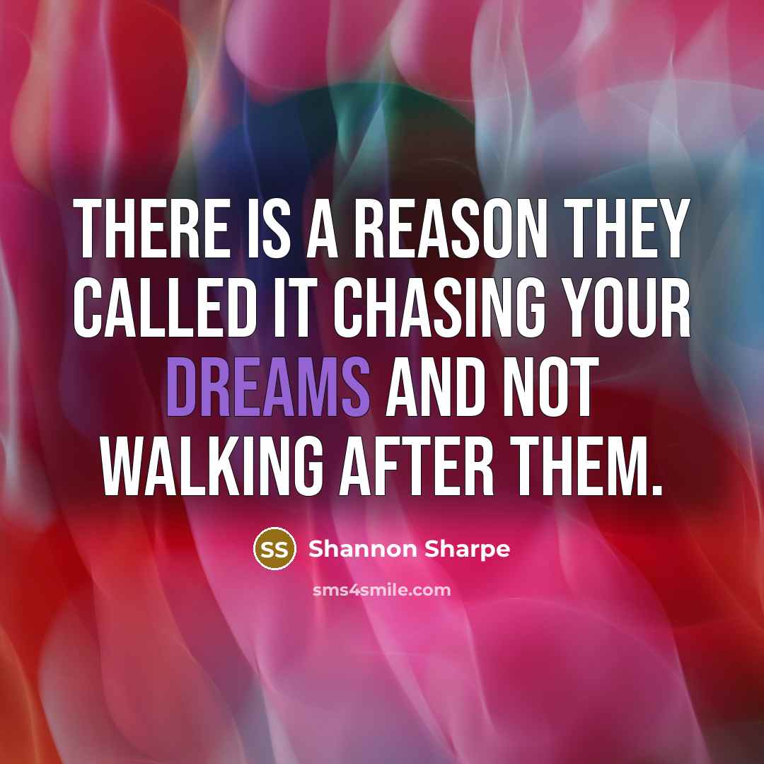 “There is a reason they called it chasing your dreams…” quote by Shannon Sharpe