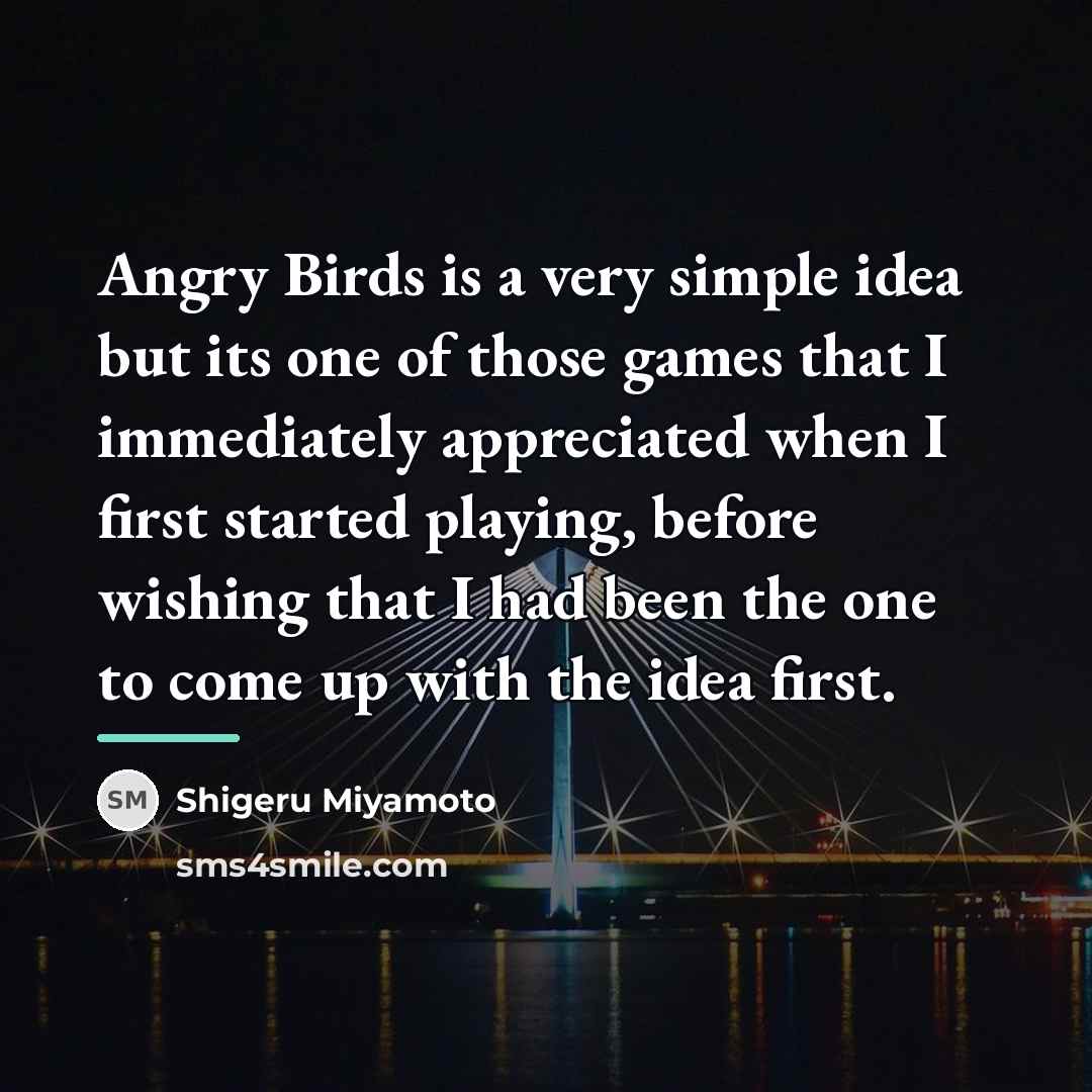 “Angry Birds is a very simple idea but its one…” quote by Shigeru Miyamoto