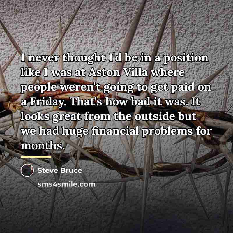 “I never thought I'd be in a position like I…” quote by Steve Bruce