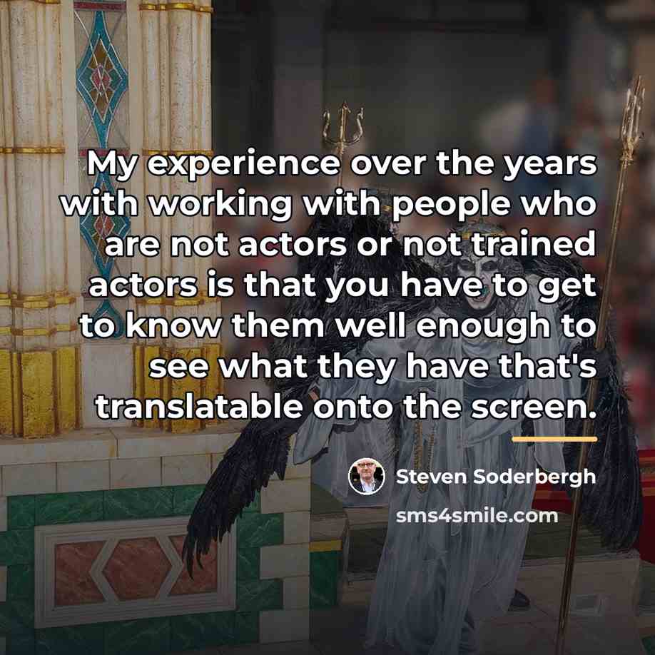 “My experience over the years with working with people who…” quote by Steven Soderbergh