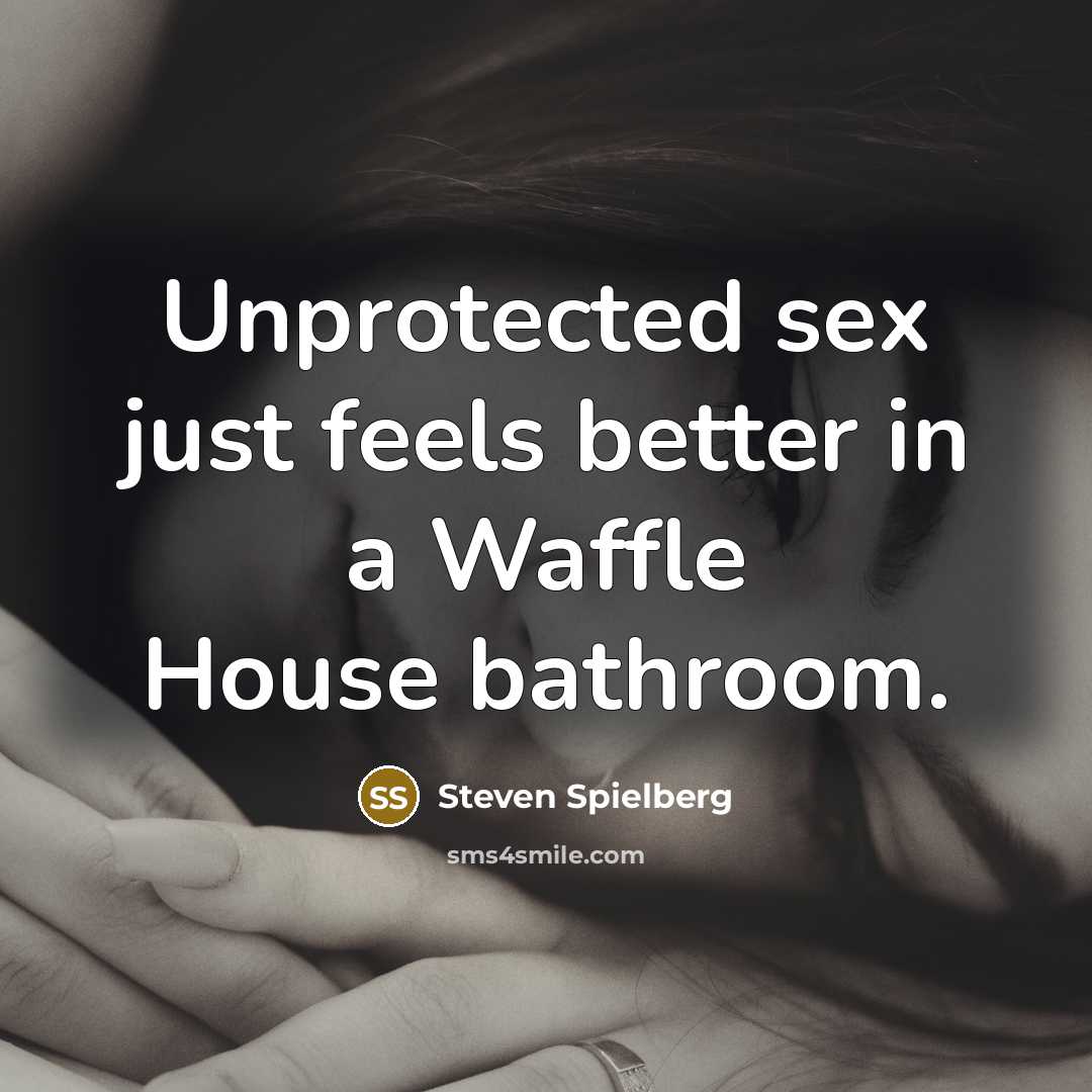 “Unprotected sex just feels better in a Waffle House bathroom.…” quote by Steven Spielberg