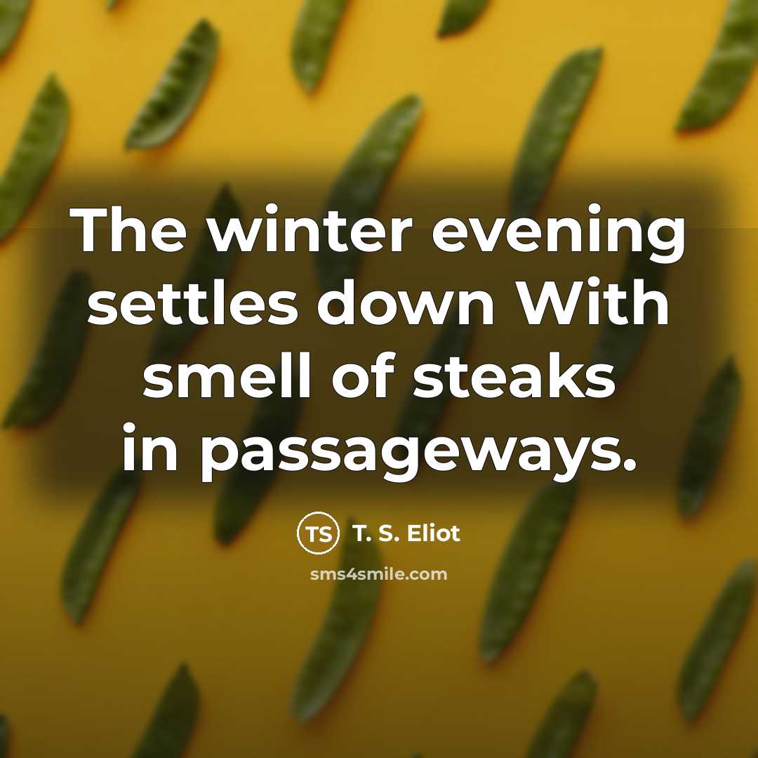 “The winter evening settles down With smell of steaks in…” quote by T. S. Eliot