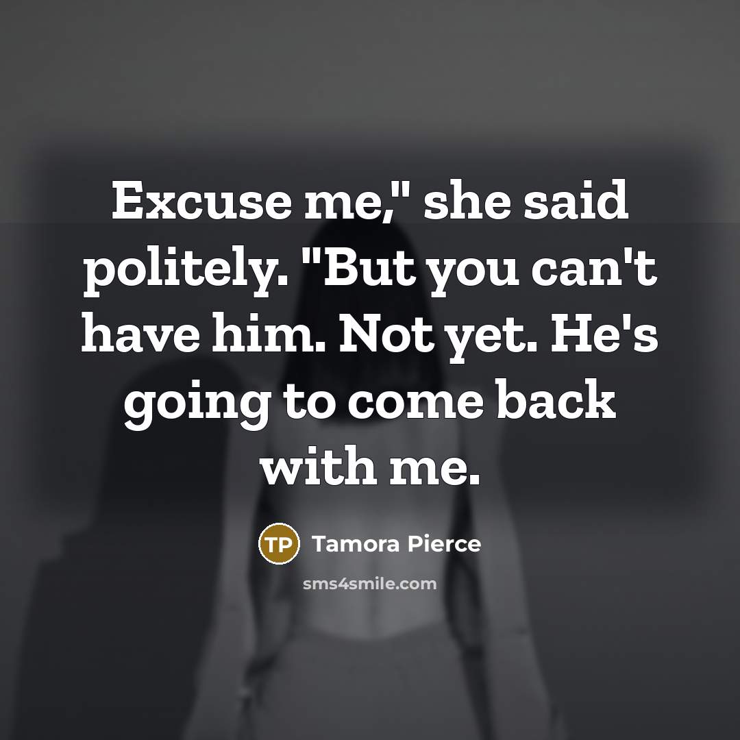 “Excuse me," she said politely. "But you can't have him.…” quote by Tamora Pierce