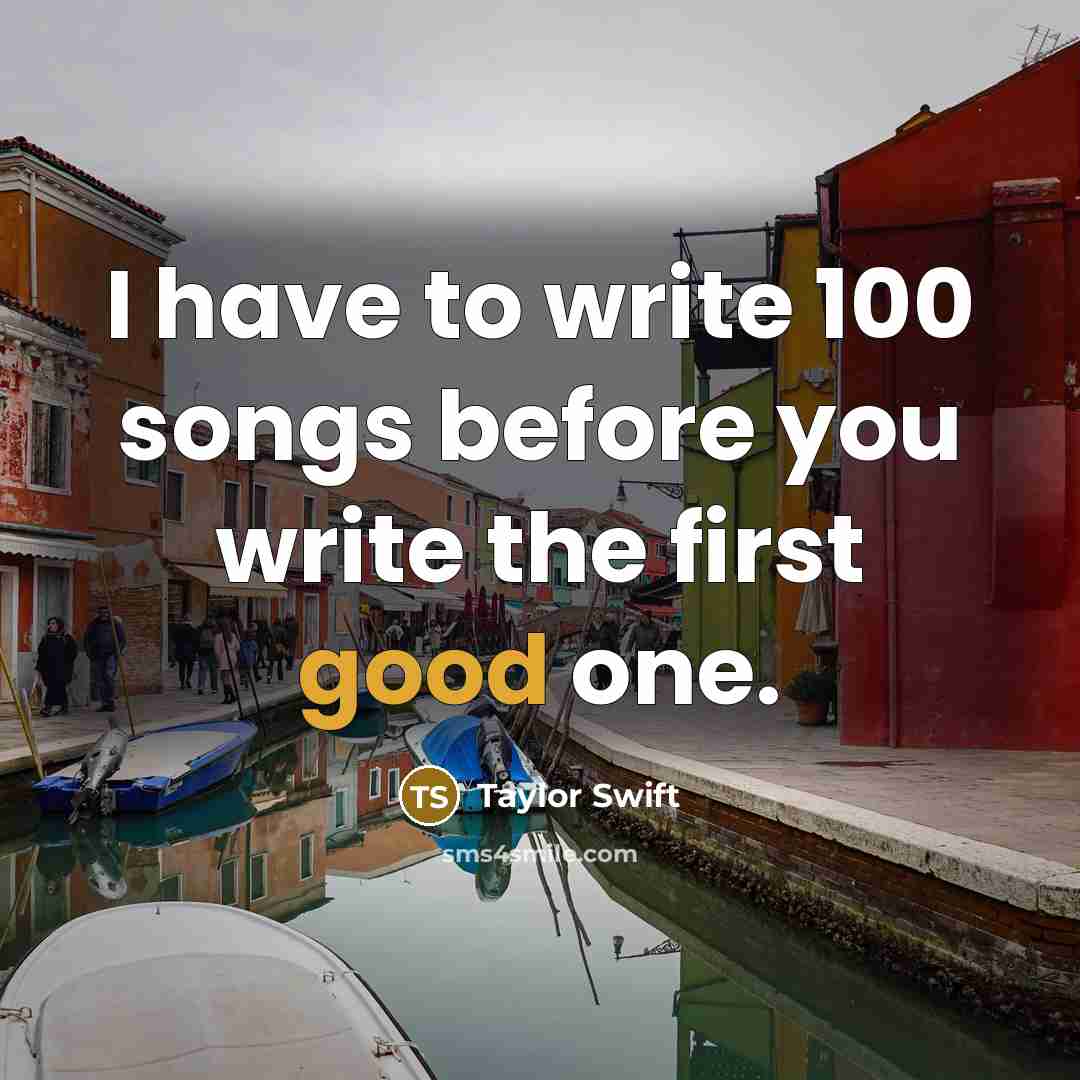 “I have to write 100 songs before you write the…” quote by Taylor Swift