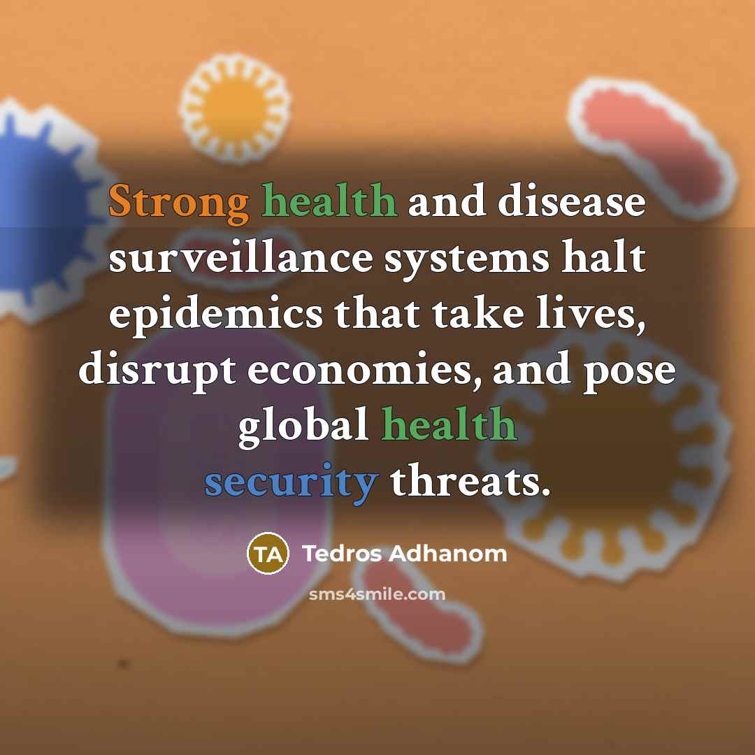“Strong health and disease surveillance systems halt epidemics that take lives, disrupt economies, and pose global health security threats.” quote by Tedros Adhanom