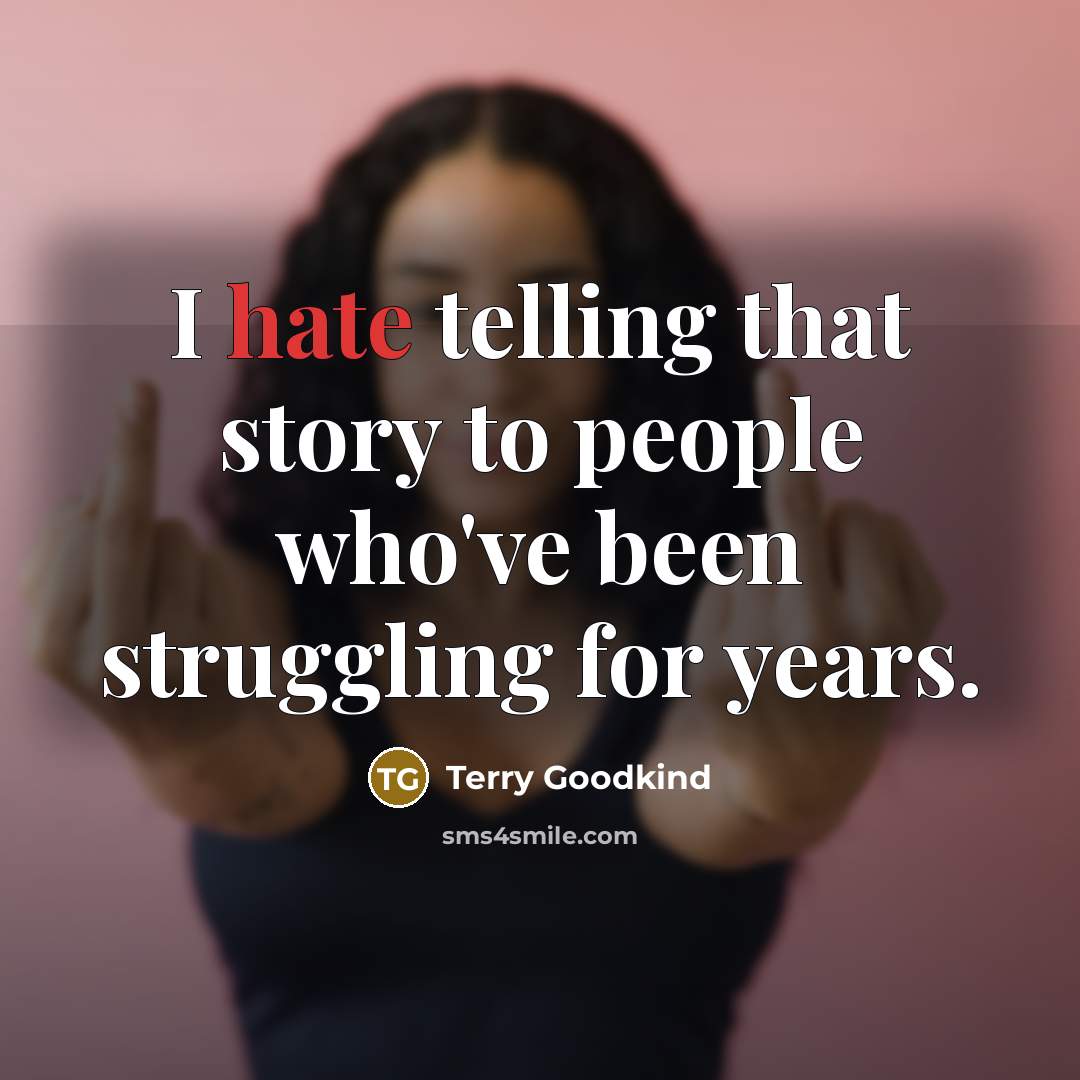 “I hate telling that story to people who've been struggling…” quote by Terry Goodkind