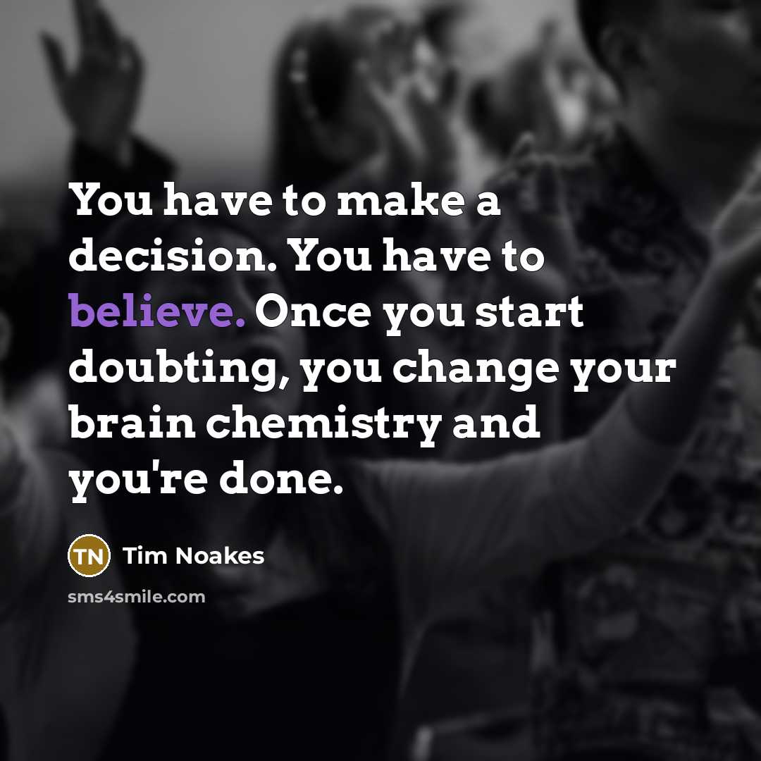 “You have to make a decision. You have to believe.…” quote by Tim Noakes