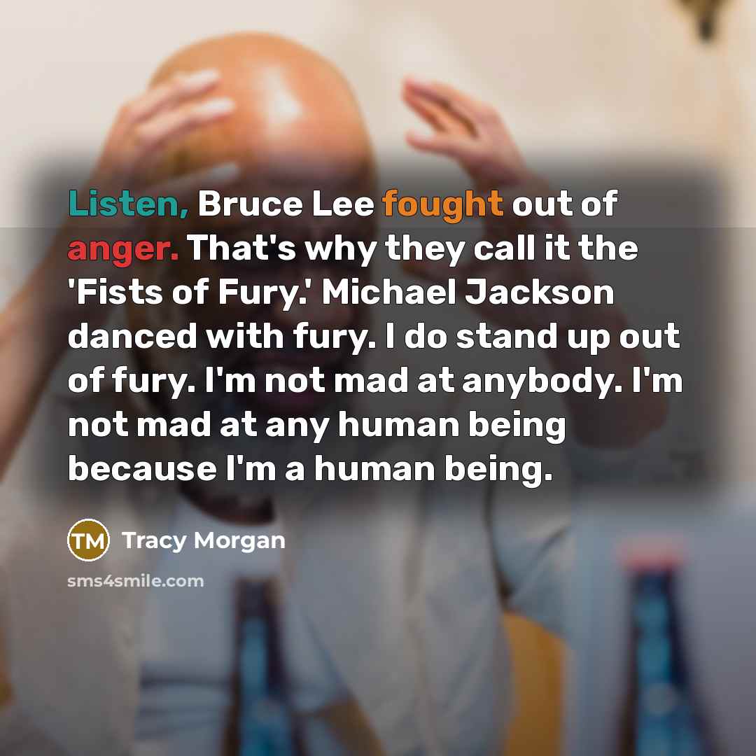 “Listen, Bruce Lee fought out of anger. That's why they…” quote by Tracy Morgan
