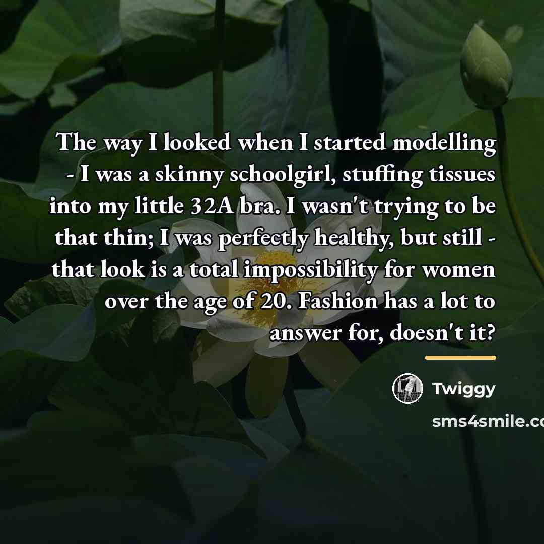 “The way I looked when I started modelling - I…” quote by Twiggy