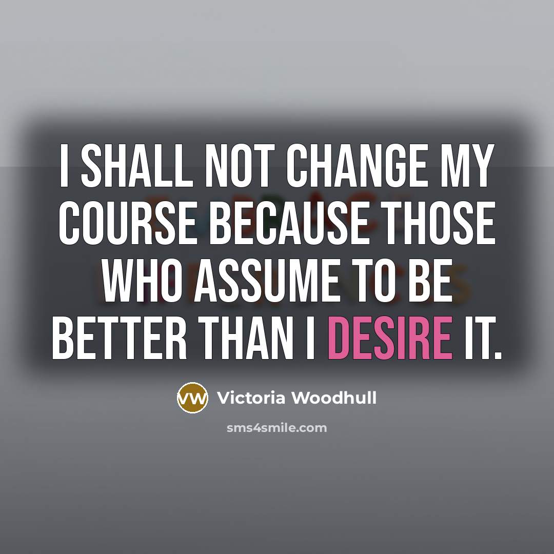 “I shall not change my course because those who assume…” quote by Victoria Woodhull