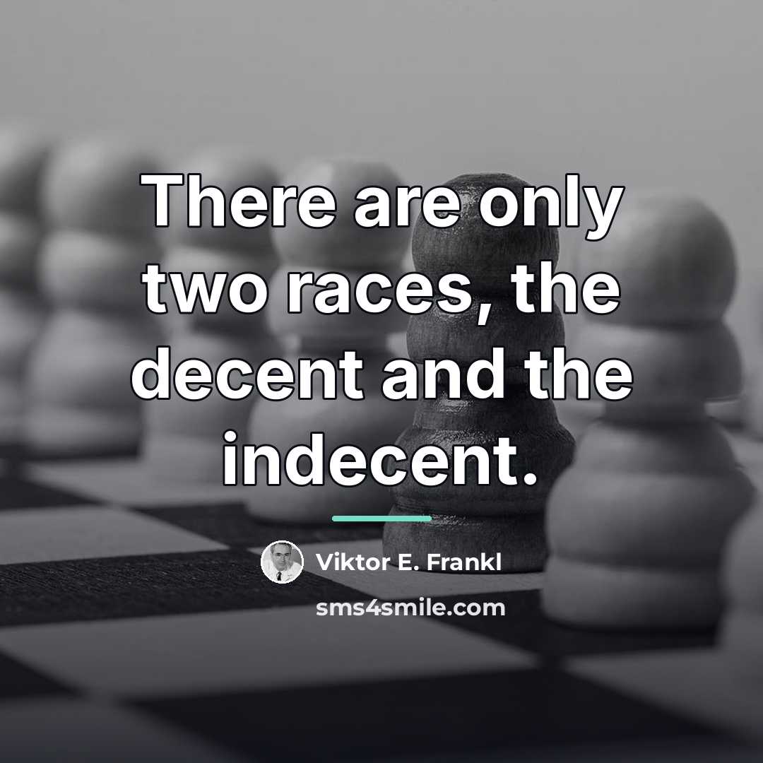 “There are only two races, the decent and the indecent.…” quote by Viktor E. Frankl