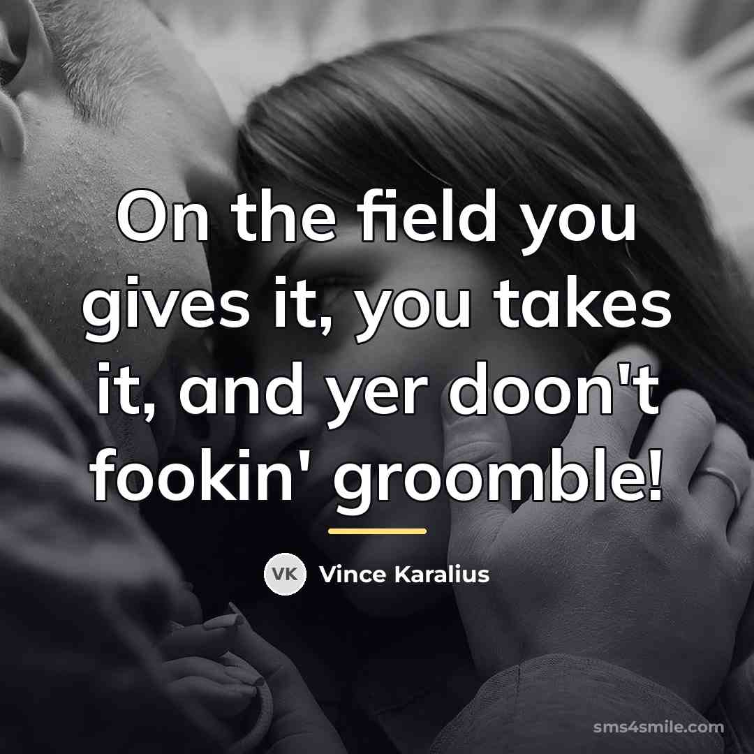 “On the field you gives it, you takes it, and…” quote by Vince Karalius