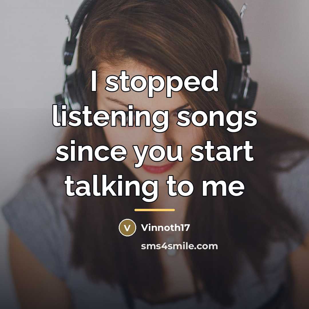 “I stopped listening songs since you start talking to me…” quote by Vinnoth17