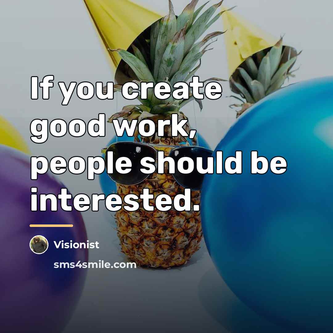 “If you create good work, people should be interested.…” quote by Visionist