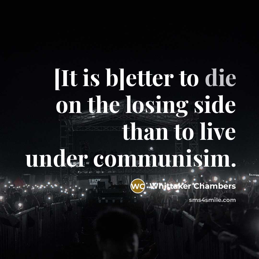 “[It is b]etter to die on the losing side than to live under communisim.” quote by Whittaker Chambers