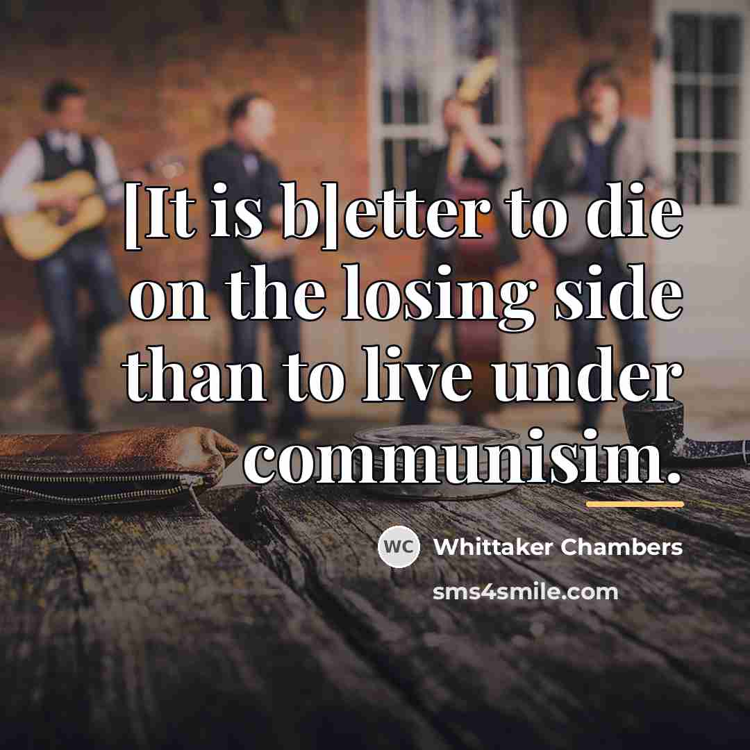 “[It is b]etter to die on the losing side than…” quote by Whittaker Chambers