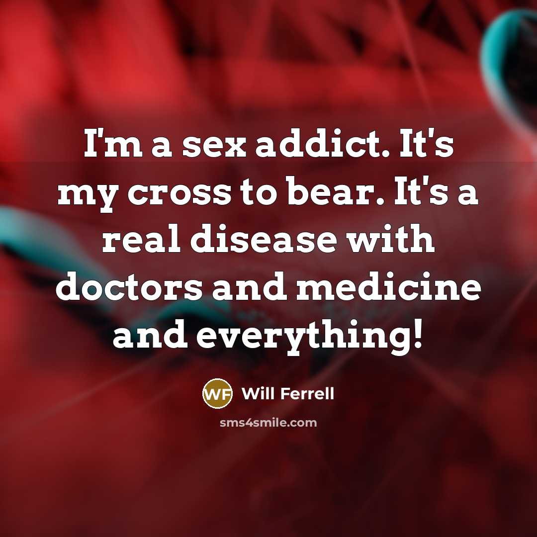 “I'm a sex addict. It's my cross to bear. It's…” quote by Will Ferrell