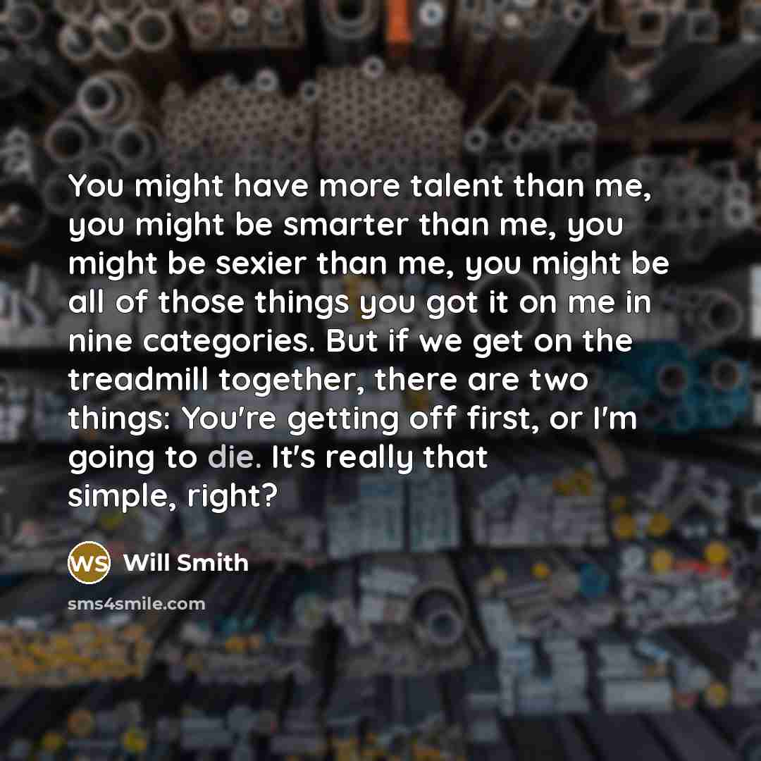 “You might have more talent than me, you might be…” quote by Will Smith