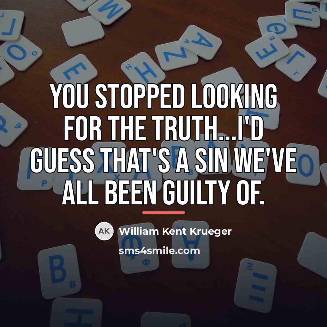 “You stopped looking for the truth...I'd guess that's a sin…” quote by William Kent Krueger