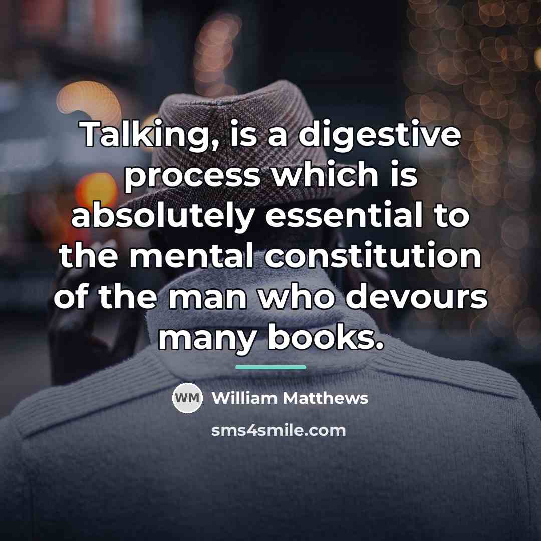 “Talking, is a digestive process which is absolutely essential to…” quote by William Matthews