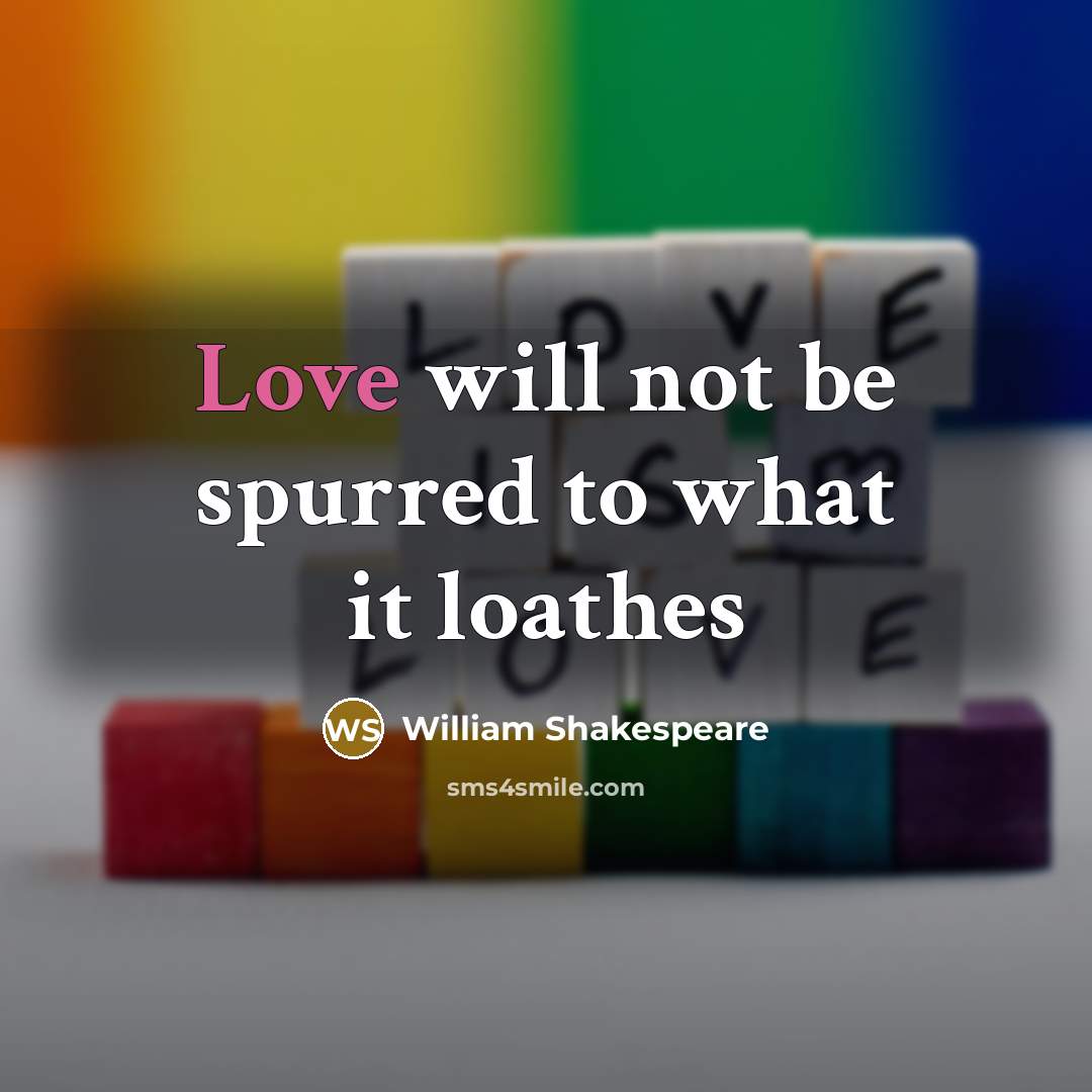 “Love will not be spurred to what it loathes…” quote by William Shakespeare