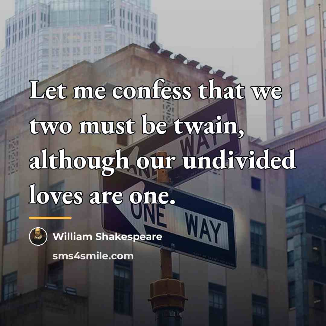 “Let me confess that we two must be twain, although…” quote by William Shakespeare