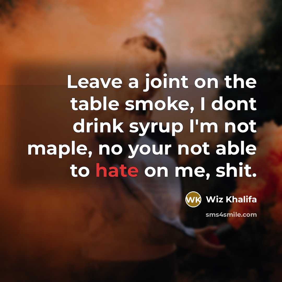 “Leave a joint on the table smoke, I dont drink…” quote by Wiz Khalifa