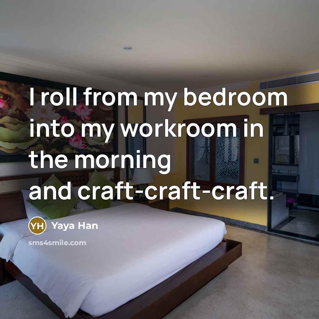 “I roll from my bedroom into my workroom in the…” quote by Yaya Han