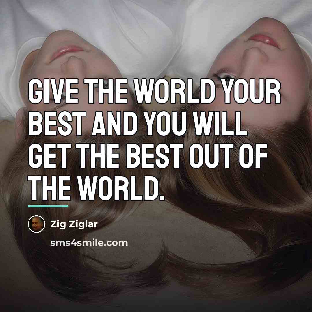 “Give the world your best and you will get the…” quote by Zig Ziglar