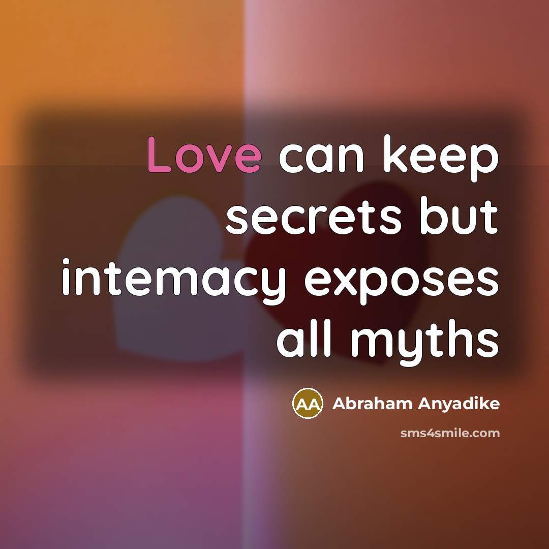 “Love can keep secrets but intemacy exposes all myths…” quote by Abraham Anyadike