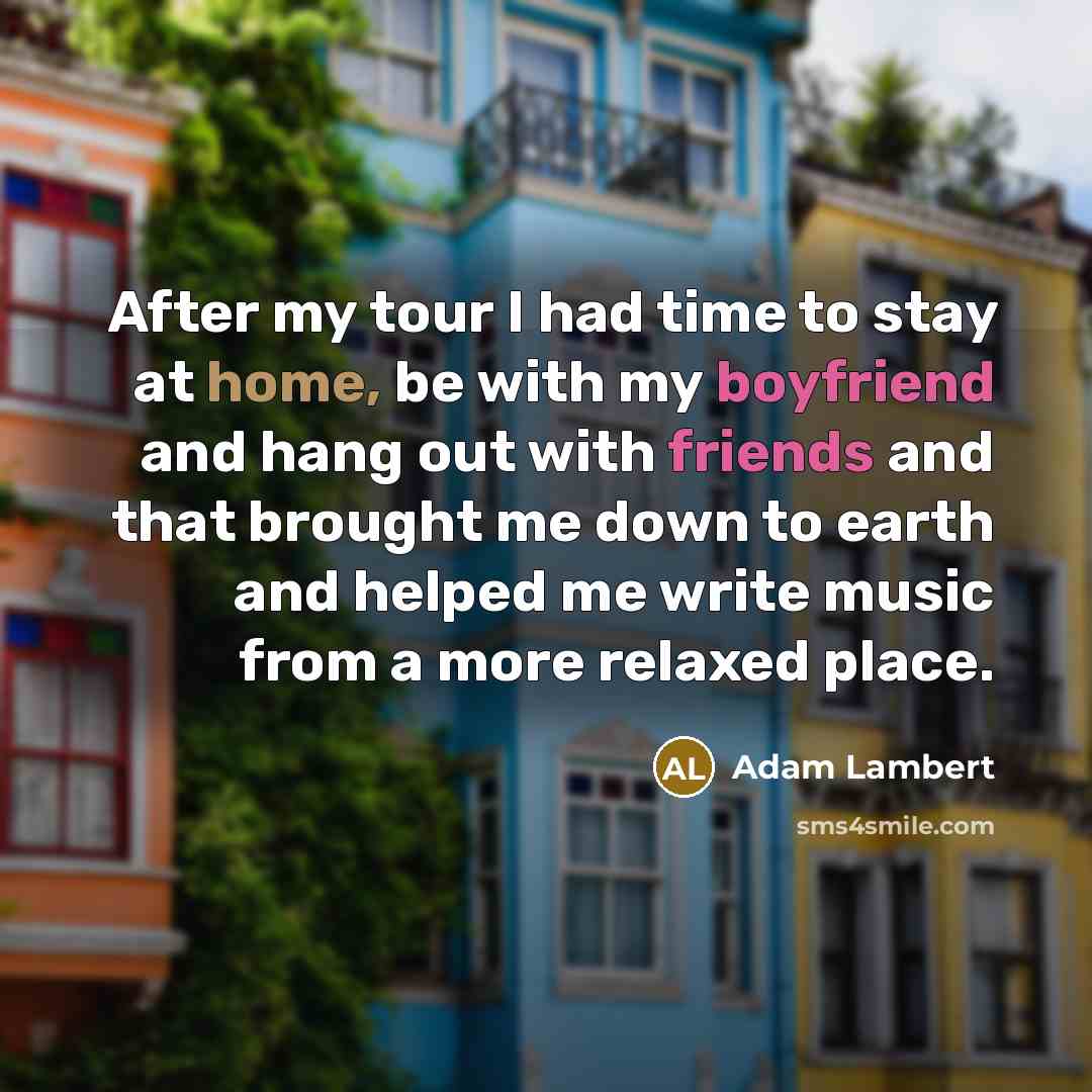 “After my tour I had time to stay at home,…” quote by Adam Lambert