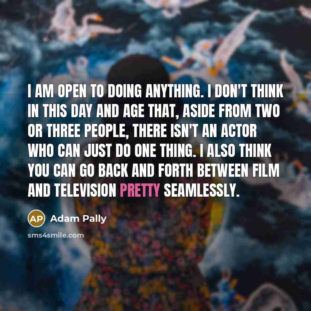 “I am open to doing anything. I don't think in…” quote by Adam Pally