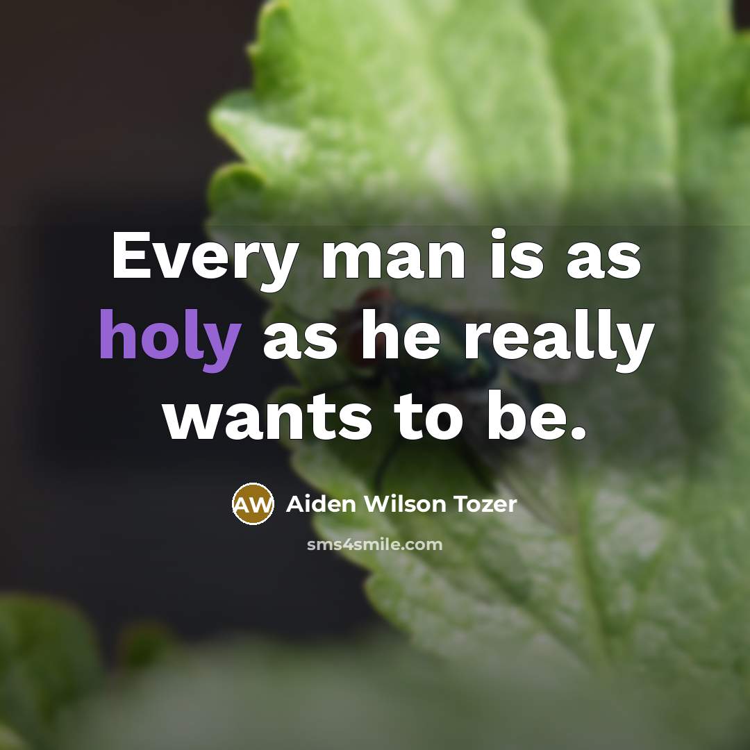 “Every man is as holy as he really wants to…” quote by Aiden Wilson Tozer