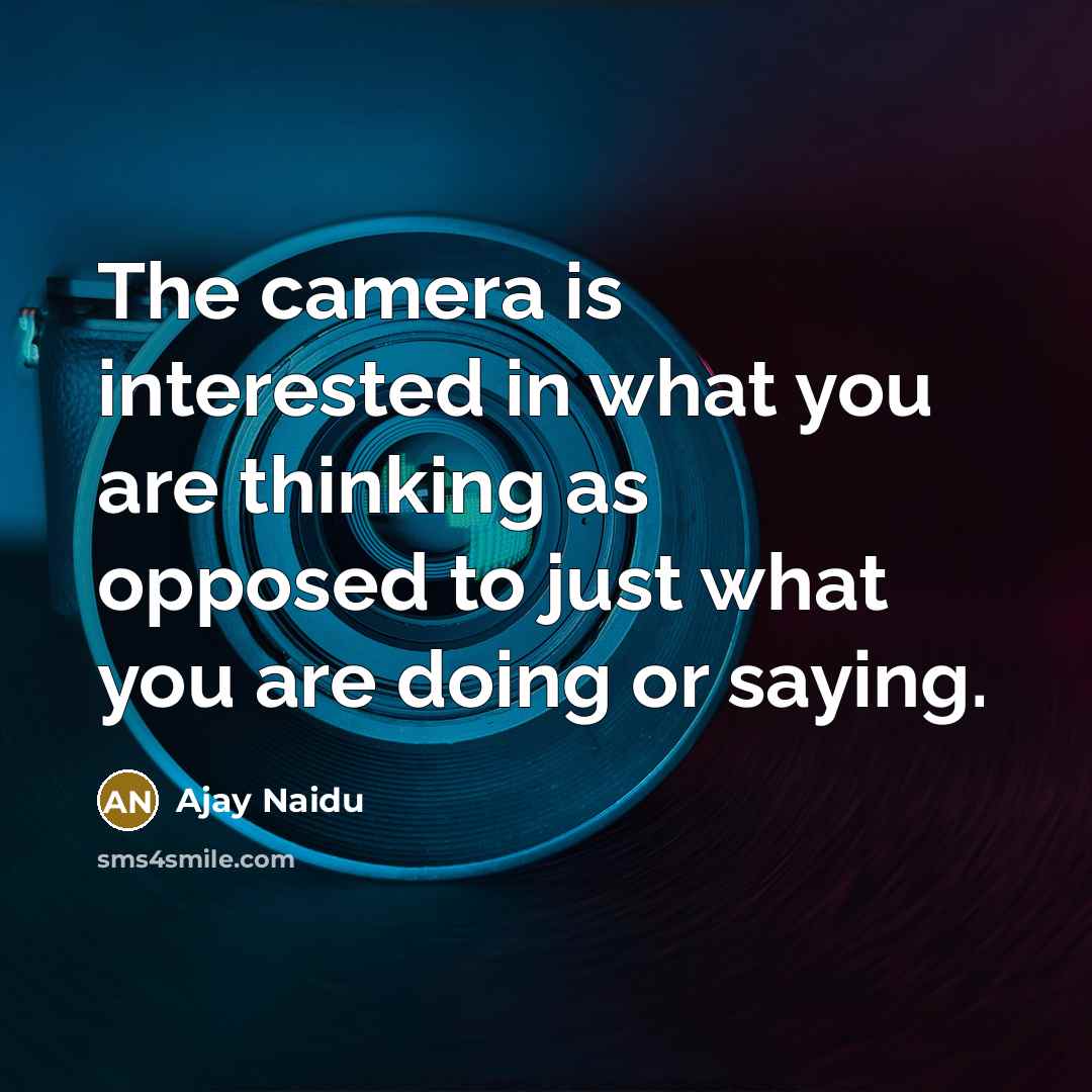 “The camera is interested in what you are thinking as…” quote by Ajay Naidu
