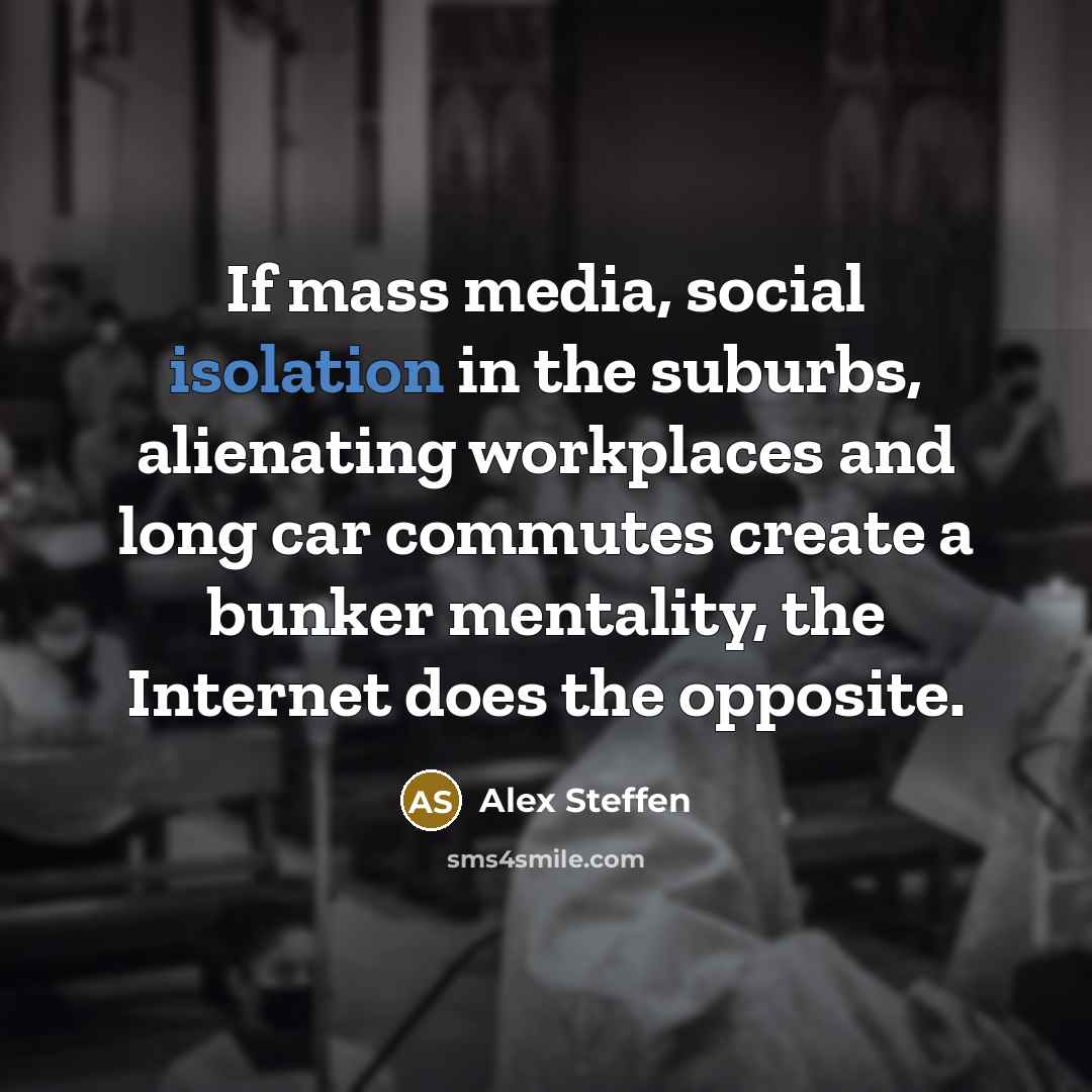 “If mass media, social isolation in the suburbs, alienating workplaces…” quote by Alex Steffen