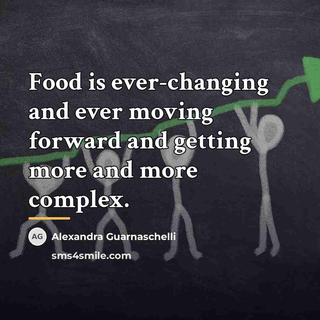 “Food is ever-changing and ever moving forward and getting more…” quote by Alexandra Guarnaschelli