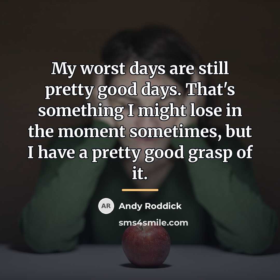 “My worst days are still pretty good days. That's something…” quote by Andy Roddick