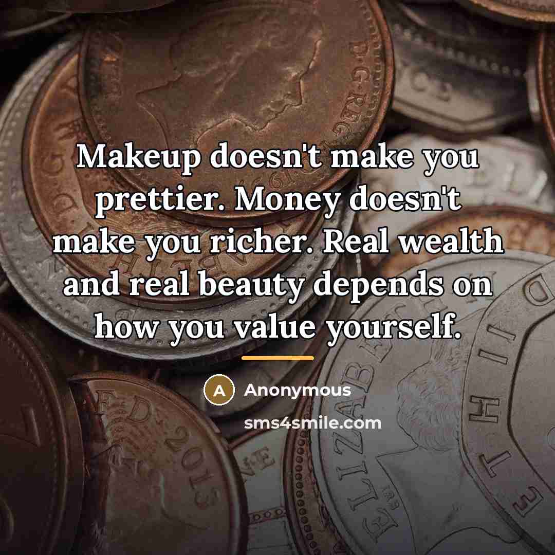 “Makeup doesn't make you prettier. Money doesn't make you richer.…” quote by Anonymous