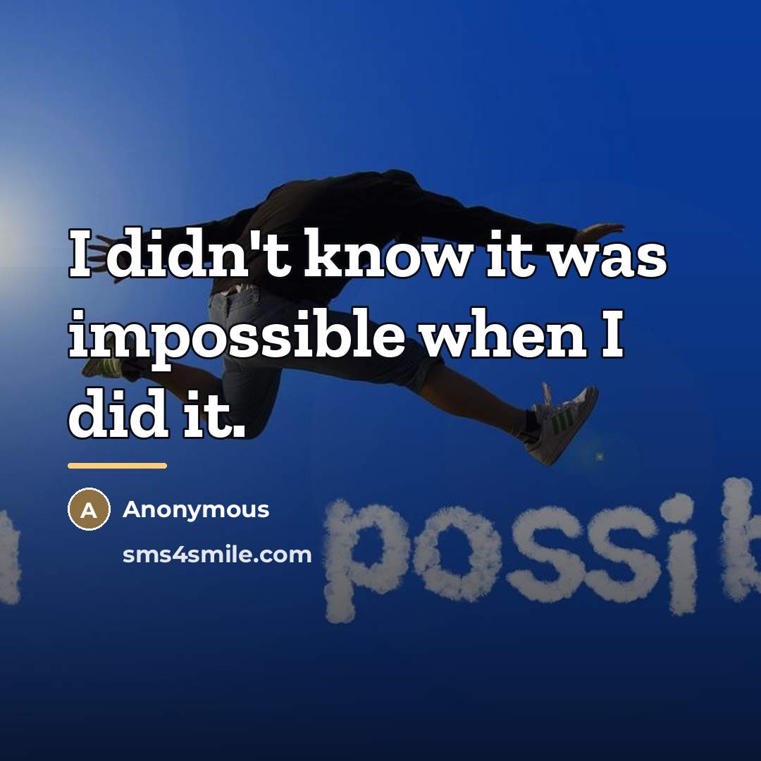 “I didn't know it was impossible when I did it.…” quote by Anonymous