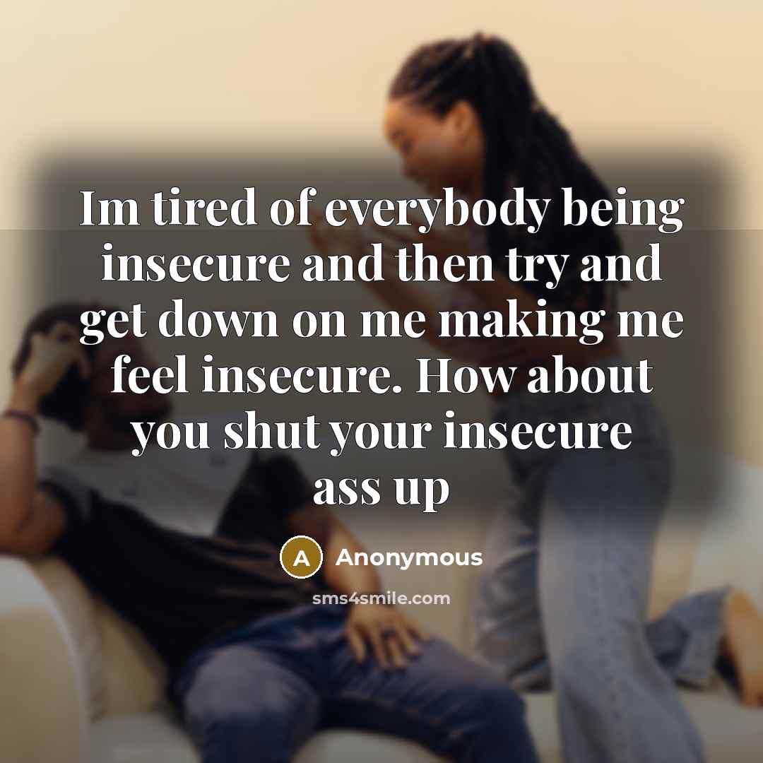 “Im tired of everybody being insecure and then try and…” quote by Anonymous