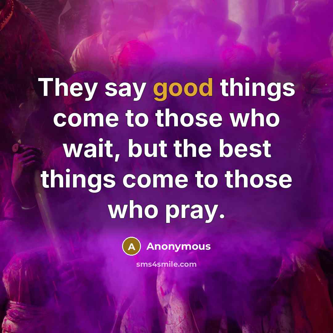 “They say good things come to those who wait, but…” quote by Anonymous
